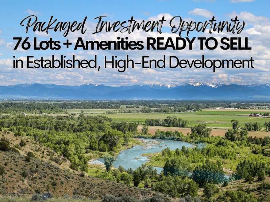 76+/- Individually Deeded Lots READY-TO-SELL ON DAY ONE! Packaged Development Offering with Declarant Rights, Improved Riverfront Parcel, and World-Class Equestrian Center (currently leased). For the first time ever, a legacy opportunity is being offered inside the renowned Gallatin River Ranch—an established 5,900+/- acre luxury residential ranch community outside Bozeman in the Horseshoe Hills of southwest Montana. The original developer is ready to “hang up his spurs”,  packaging his reserved lots along with declarant rights, and offering this package at approximately 50% of current market value. The majority of lots offered have never been on the market before, and are adjacent to 90+ high-end residences throughout GRR's previously sold parcels (many residences reside on multiple parcels). This unparalleled offering includes 1,583+/- acres in total (1,180+ contiguous acres), a 37± acre improved riverfront holding (two parcels combined) with direct Gallatin River frontage adjacent to 270 acres of Fish & Wildlife Parks Land, a private boat launch, established picnic area, mature landscaping, and an attractive sales office positioned perfectly for continued operations or future conversion. The offering further incorporates the Gallatin River Ranch Equestrian Center, a true world-class facility on 60+/- acres, featuring indoor and outdoor arenas, round pens, multiple barns, boarding stables, and the full complement of structures and equipment needed to serve a premier equestrian lifestyle community. This is an excellent opportunity for lifestyle-focused investors, developers, and builder partners seeking immediate lots to improve, sell, or hold long term. Multiple parcels, addresses, and legal descriptions apply. PRIVATE DEVELOPMENT: No drive by's please. Address shown in MLS is for identification purposes only. Additional details and full marketing packet available upon request.