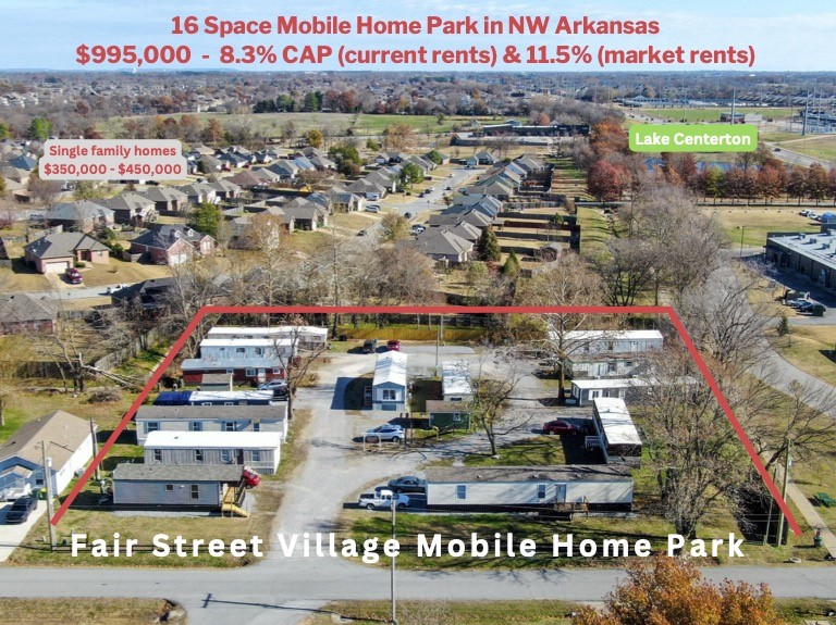 Fair Street Village is the only mobile home park in Centerton or Bentonville, AR, which is home to Walmart and their brand new 350 acre campus. 8 restaurants within walking distance to the park, and there is a large lake and park within a five minute walk. Centerton is one of the fastest growing cities in Arkansas.
The park has 7 park owned homes, two vacant pads, and 7 tenant owned homes. All of the park owned homes have been renovated except one. City water and City sewer and 200 AMP electric to 12 of the 16 sites, separately metered. Almost all of the homes have brand new mini splits installed for heat and AC. There is a laundry room with two washers and two gas dryers. Water and sewer lines are PVC, and much of those lines have been replaced including the main sewer line.
Lot rent is $450 for the Tenant Owned Homes, and 12 of the residents pay their own electric. The 7 Park Owned Homes have a market value of $175,000, and there are 32 parkings spaces. Total of 28BR & 16BA