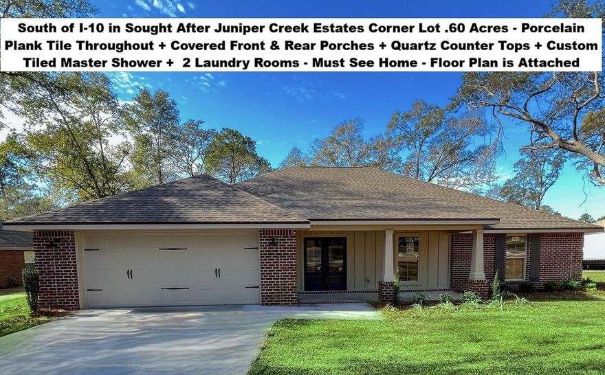 South of I-10 in the Beautiful Sought After Community of Juniper Creek Estates. LOCATED ON A CORNER .61 ACRE LOT. Be the 1st to live in this BRAND NEW Brick Home. FLOOR PLAN ATTACHED. Front and Rear Covered Porches. QUARTZ Counter Tops in Kitchen and Baths, White Shaker Cabinets, Over and Under Kitchen Cabinet Lights, Stainless Range, Dishwasher, & Microwave, 4 Bedrooms + Separate Flex/Office, PLUS 2 Laundry Rooms. The Living Area in this Home is Huge, and THE ENTIRE HOME HAS PORCELAIN PLANK TILE FLOORING. Master with Laundry Room, Tray Ceiling with Rope Lighting, Stacked Crown Molding, Beautiful Separate Tile Shower with Frame-less Shower Door, Oversized Soaking Tub, Double QUARTZ Top Vanity, Walk-in Closet, and French Door Access to the Backyard. No City of Crestview Property Taxes. Sidewalks throughout the community. Mechanical and Other Information: AstroGuard Hurricane Fabric for Windows & Doors is Included with this Home. MyQ Garage Door Opener with app option. Yard With Sprinkler System Installed in the areas with grass. CHECK OUT ALL THE PHOTOS FOR MORE INFORMATION AND DETAILS. Buyer to verify measurements, school zones, and other items of importance to the buyer.  