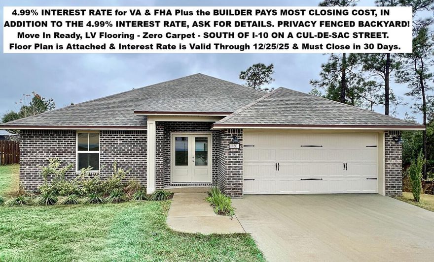 4.99% INTEREST RATE for VA & FHA Plus the BUILDER PAYS MOST CLOSING COST, IN ADDITION TO THE 4.99% INTEREST RATE, ASK FOR DETAILS. BRAND NEW PRIVACY FENCED BACKYARD! Move In Ready, ZERO CARPET - SOUTH OF I-10 ON A CUL-DE-SAC STREET - Floor Plan is Included in the Photos. 3 Bedrooms PLUS A BONUS Room/Office. LV FLOORING THROUGHOUT. QUARTZ Countertops in Kitchens & Baths, Soaring Ceilings in the Main Areas + Auto Garage Door Opener with My Q App Capability. FRENCH DOOR ENTRY, Large Living Room, Breakfast Bar, Plus and Over Abundance of Kitchen Cabinets, Pantry, & Spacious Laundry Room. Master BEDROOM WITH FRENCH DOOR ENTRY. Double Quartz Top Vanity with Additional Drawers, LARGE SHOWER WITH SEAT, Walk-in Closet, Linen Closet, & 2 Car Garage. Interest rate offer is valid through December 25, 2025 and must close in 30 days or less. SUBDIVISON OF CAMILLE COVE IS IN A GREAT LOCATION ON THE South End of Crestview. Survey Available. All the Photos are of the Actual home. The FLOOR PLAN IS IN THE PHOTOS. If you are Traveling from Niceville, Eglin, Duke, 7th Group, Hurlburt, or Fort Walton Beach you will be able to Turn at the 1st Redlight on the South End of Crestview to Access Camille Cove. Close to Shopping & Restaurants. In order to take advantage of the interest rate offered the buyer will need to use The Harvell Team at Cross Country Mortgage. Hurricane Window Protection is included with the home. 
