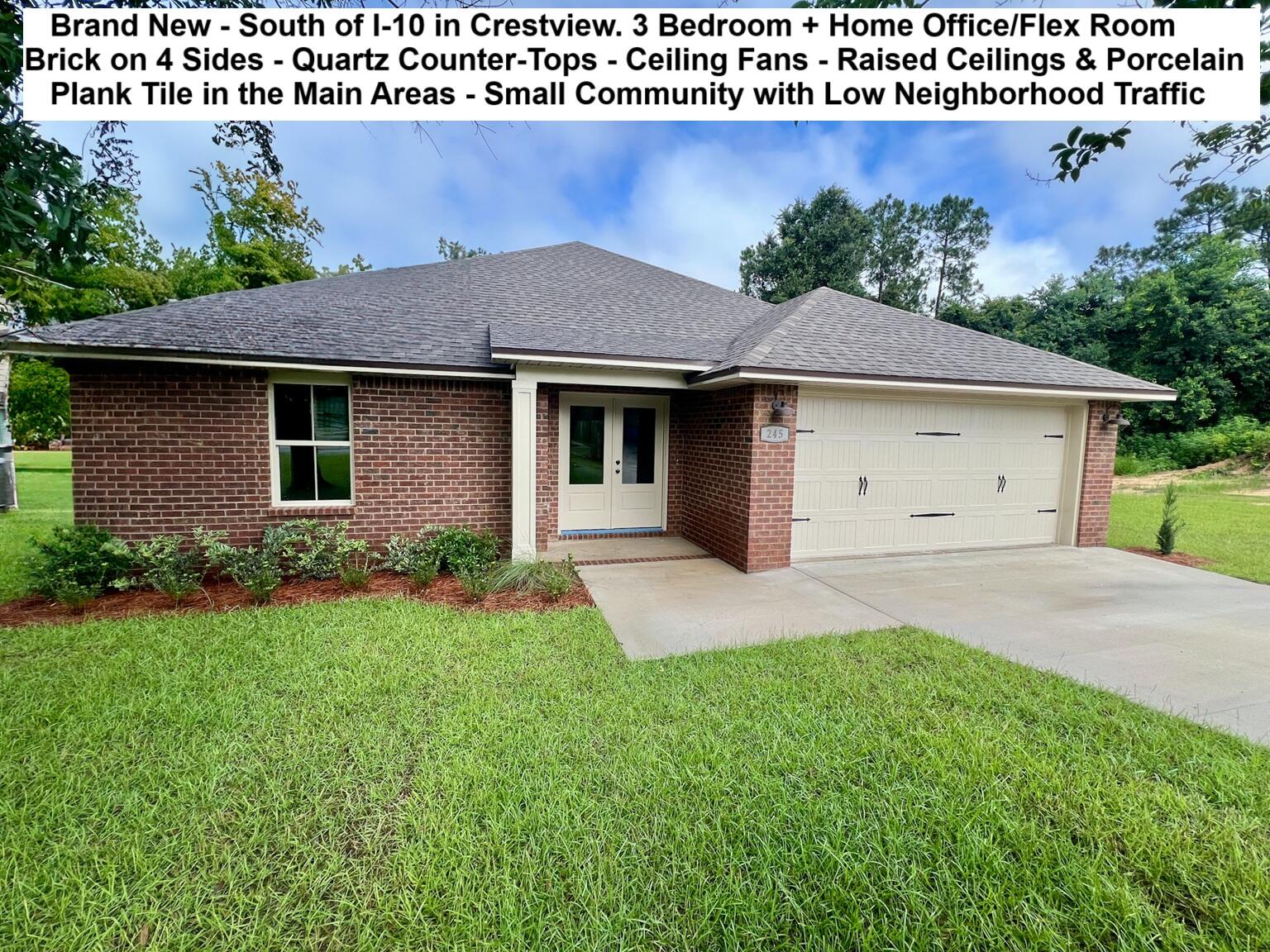 BRAND NEW, SOUTH OF I-10 in the Subdivision of Camille Cove - 3 Bedrooms PLUS A BONUS ROOM/OFFICE. Porcelain Plank Tile in the Main Areas - 4-SIDED BRICK HOME - QUARTZ Countertops in KITCHENS & BATHS, Soaring Ceilings in the Main Areas + Auto Garage Door Opener. FRENCH DOOR ENTRY, Large Living Room, Breakfast Bar, Plus and Over Abundance of Kitchen Cabinets, Pantry, & Spacious Laundry Room. Master BEDROOM WITH FRENCH DOOR ENTRY. Double QUARTZ Top Vanity with Additional Drawers, LARGE SHOWER WITH SEAT, Walk-in Closet. The Builder/Seller is PAYING MOST CLOSING COST, ask for details. 2 Additional Bedrooms, Linen Closet, & 2 Car Garage. The FLOOR PLAN IS IN THE PHOTOS. AstroGuard Hurricane Fabric is being Cut and Custom Fitted for this House. Ceiling Fans in all Bedrooms, Office, & Main Area. If you are Traveling from Niceville, Eglin, Duke, 7th Group, Hurlburt, or Fort Walton Beach you will be able to Turn at the 1st Redlight on the South End of Crestview to Access Camille Cove. Close to Shopping & Restaurants. We have more homes under construction. Incentives maybe available through preferred lenders.