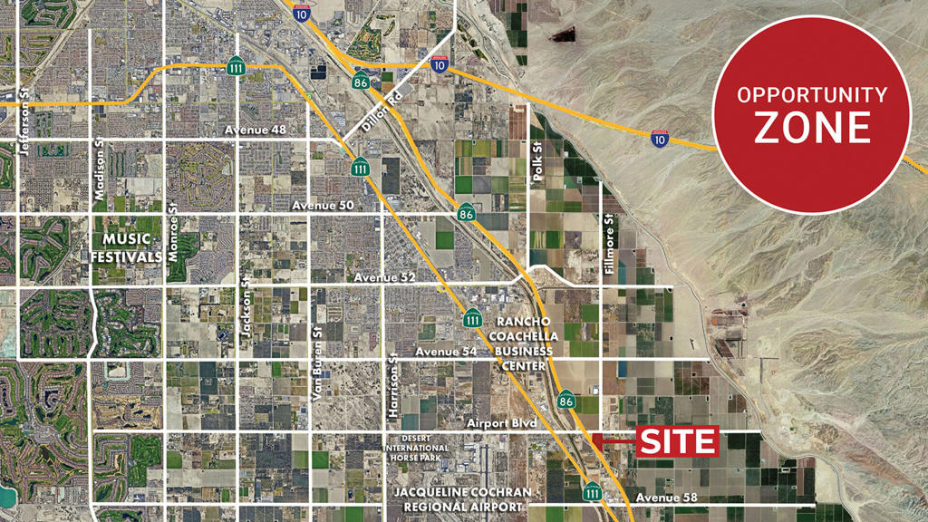 Key location at immediate offramp of Expressway 86 & Airport Blvd. Just south of Interstate 10. Expressway 86 is a key corridor for trade to Mexico. Just east of Jacqueline Cochran International Airport. Near Thermal Motorsports Racetrack, home to the $1 million Indy Car Challenge. Located at the Offramp to Desert International Horse Park, host to one of the largest equestrian facilities in North America offering world-class competition for nearly 5 months from October through March. In the sphere of influence of the City of Coachella, one of the fastest growing cities in Riverside County. In the Opportunity Zone provides potential tax incentives. 46,900 cars per day.
