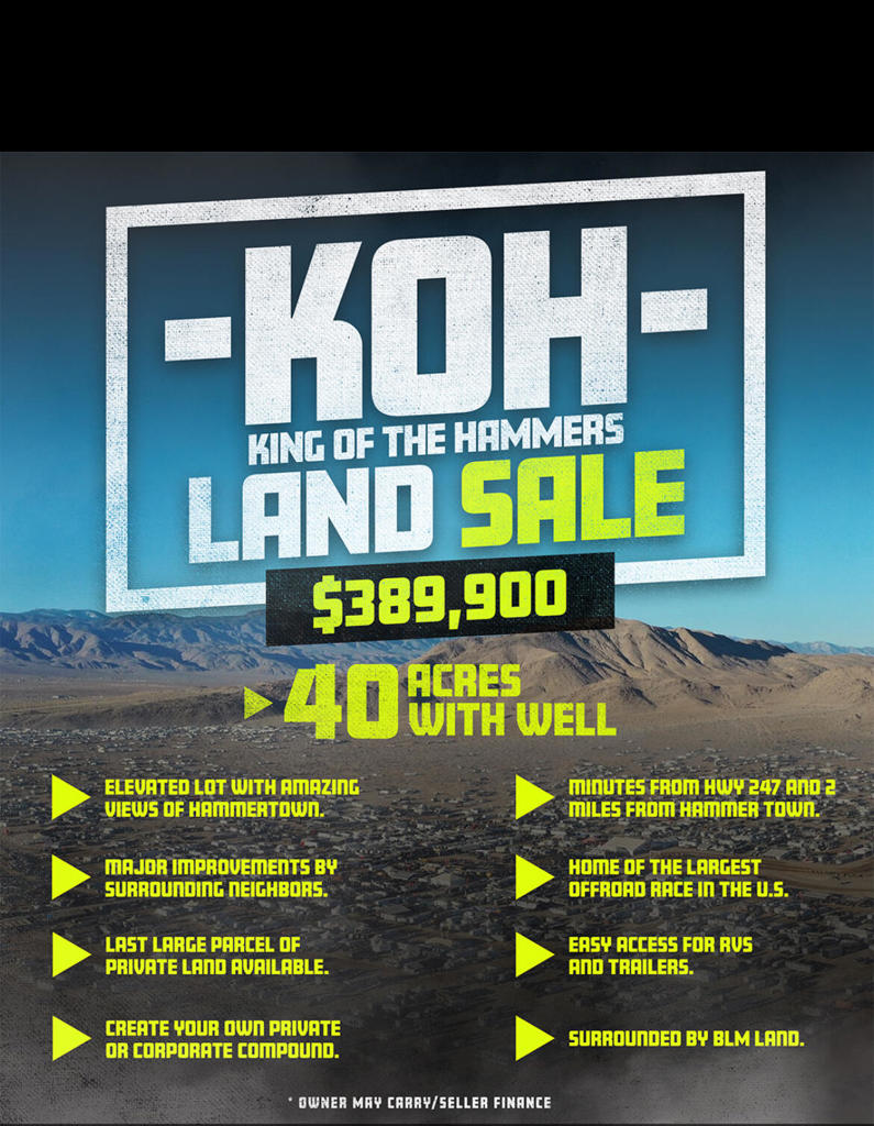 40 Acres with a well in the heart of the King of the Hammers. Elevated views over all of KOH. Create your own race compound, shop building, vacation home or rental complex. This is the last available large private land that has not sold near Lasertown, Brenthel Trophy Truck School, and The Forty. Don't miss out, this will go quick.