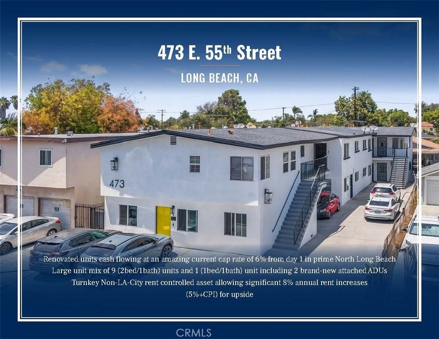 10 Renovated Non-Rent Controlled units cash flowing at an amazing Current Cap Rate of 6% from day 1! Large unit mix of 9 (2bed/1bath) units and 1 (1bed/1bath) unit including 2 brand-new attached ADUs. Most units boast updated cabinets, flooring, kitchen, bathrooms, exterior improvements, and more. Individually metered for gas, electricity, and tenants pay their own trash further minimizing the operating expenses. Non-LA-City rent controlled asset allowing significant 8% annual rent increases (5%+CPI) for future upside. The property also offers on-site laundry and parking that generates additional income. Prime North Long Beach location minutes from the beach and central to the 405, 710 and 605 Freeways, offering tenants easy access to attractions and employers across the region. Long Beach is a popular rental market and population and employment hub with easy access to the beach, colleges (such as Cal State Long Beach), and major attractions including the Queen Mary, Aquarium of the Pacific, and more. Long Beach offers investors the opportunity to acquire assets in a coastal rental market with low vacancy rates without premium coastal pricing.