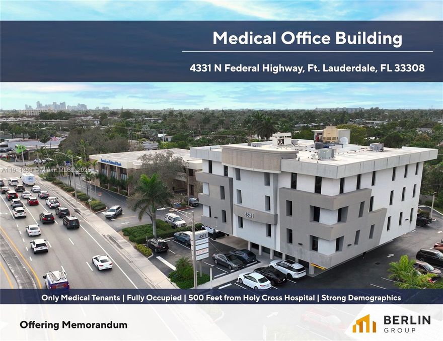 Berlin Group is proud to present this 19,492 SF, four-story medical office building (“MOB”) positioned along North Federal Highway in Fort Lauderdale/ Oakland Park, less than 500 feet from Holy Cross Hospital.

The property is anchored by a diverse roster of healthcare providers, including 4Ever Young Anti-Aging Solutions (66+ locations), Encore MRI (11 Florida centers), Aesthetix Dermatology, and Coastal Infusion, a subsidiary of Sagebrush Health, which operates 12 specialty practices across Nevada, Connecticut, and South Carolina along with four additional clinics in South Florida.

Built in 1998 and fully renovated in 2017, the property offers contemporary finishes with no deferred maintenance, 68 on-site parking spaces, and additional parking secured on an adjacent parcel.