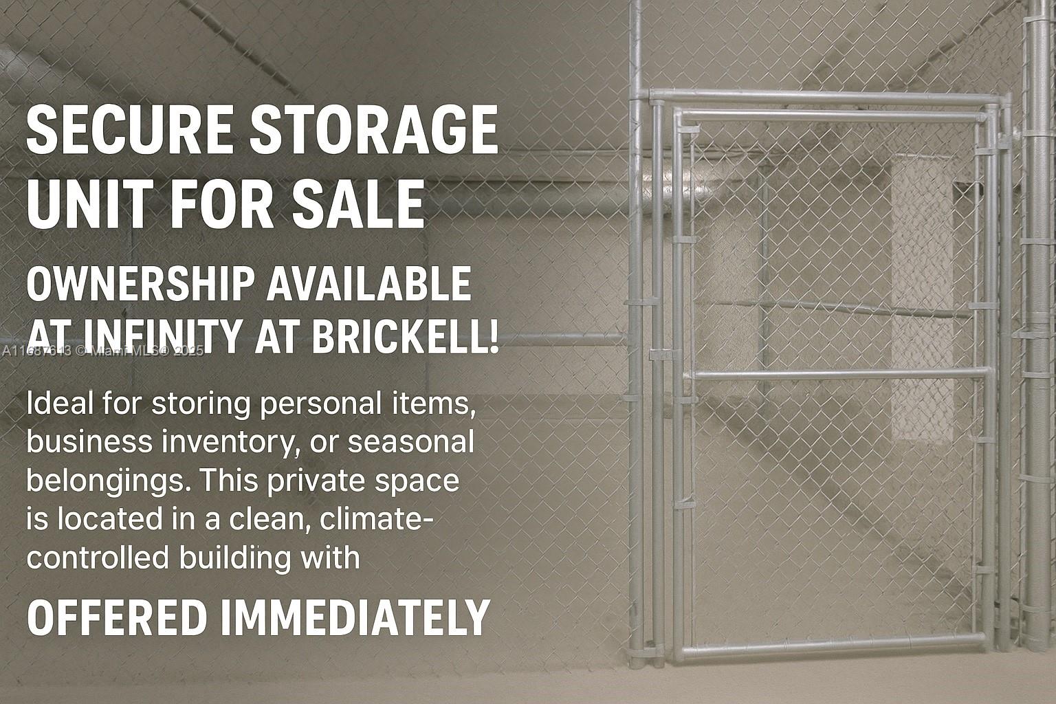 Storage, Storage, storage. Available purchase only by all owners of INFINITY AT BRICKELL Condo This listing is exclusively available for current owners (both residential and commercial) in Infinity at Brickell, in line with condominium regulations. It’s a fantastic opportunity to acquire additional space in a beautiful building. Imagine the convenience of having a storage room right where you live or work, rather than traveling to a separate location in the city. This is a rare chance to invest in prime real estate at such an attractive price. The owner has up to 35 storage units available, so feel free to inquire about bulk discount pricing. Unit sizes range from 16 to 40 square feet. This could also serve as a potential long-term investment opportunity.