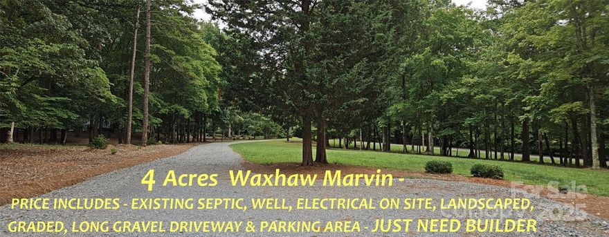 SAY WOW!    4.0 Acres READY TO BUILD, JUST BRING BUILDER.  Beautifully Curved stone driveway leads to large parking area.  Island of trees with a park like setting offer an aesthetically beautiful property with ALL THE WORK DONE, SEPTIC - WLL WATER - ELECTRIC - GRADED - STONE DRIVEWAY - LEVEL BUILDING SITE,  LANDSCAPED WITH ISLANDS OF MANICURED HARDWOODS, NATURAL DOGWOODS, CRAPE MYRTLES AND LANDSCAPED ENTRY, leads to level home site with a view below of surrounding areas.  Well Installed - Septic Installed (3 bedroom)- seller contacting County to get a perk site for 6 bedroom home .   Immaculately landscaped - Maintained, Perfect setting for your new home - Entire lot ready to Build - Waxhaw Schools - County property No Town of Waxhaw Taxes McCall Road is a Private road just off of Waxhaw Marvin Road backing up to Mill bridge!  6 BEDROOM HOME GETTING READY TO BUILD NEXT DOOR.