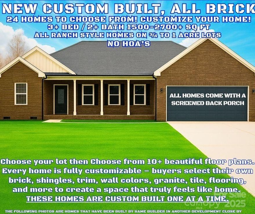 If you are looking for a brand-new home, YOU MUST see these ALL-BRICK CUSTOM Homes in person! 
In the heart of Lincoln County waits a custom brick masterpiece! Thoughtful design and comfortable luxury where meticulous craftmanship meet comfortable living. This home is a testament to attention to detail, offering a haven of tranquility and charm. As you step inside; you'll find yourself enveloped in a world where every detail has been carefully crafted for a truly exceptional living experience. The moment you enter, the thoughtful design of this home becomes evident. An open floor plan seamlessly connects the living spaces, creating a sense of flow and cohesion. The heart of this home lies in its stylish kitchen, modern appliances, ample counter space and tasteful finishes make it a chef's dream. One of the highlights of all these homes is the screened in porch, these outdoor sanctuaries invite you to unwind and enjoy the fresh country air in a setting of unparallel tranquility. Known for its close-knit community and scenic surroundings, provides a serene backdrop for this home. 
24 Lots (at least .75 acre) lots available in this brand-new subdivision, some lots are one acre (approximately). Choose any lot and floor plan. Photos in this listing and the other listings are photos of other homes builder has built already. All photos represent the quality of these homes. Customize how you like, choose your brick color, shingles, trim, wall color, bathroom tile, all cabinet colors and floor colors, etc.  Street and parcel # will change once road is put in and addresses are assigned.
From Lincolnton, travel 27 West through town, left onto Hwy 182, approximately 3 miles, left onto George Brown Rd Crouse, neighborhood is on left, you will see sign. These homes will not show up in GPS as of list date. 
To locate this new subdivision using GPS type in 947 George Brown Rd. Crouse NC. This address is a church beside the new development, Subdivision is right in front of Moose Gantt Trail, Crouse