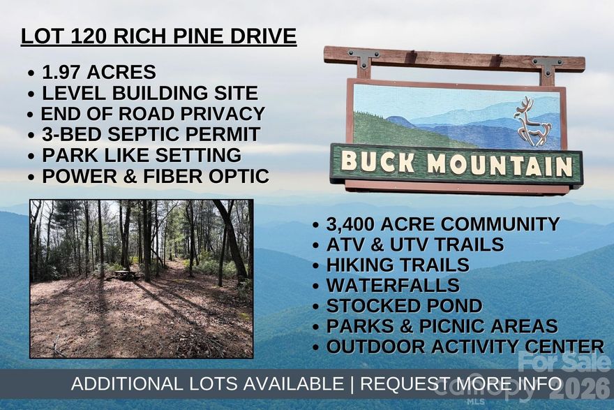 END OF ROAD PRIVACY – LEVEL BUILDING SITE – DRIVEWAY IN PLACE – CURRENT 3-BEDROOM SEPTIC PERMIT - UNDERGROUND POWER AT CORNER OF LOT – FIBER OPTIC AVAILABLE – Lot 120 has been thoughtfully cleared to create a tranquil park like setting. Don’t miss out on this great building lot, conveniently located in the 3,400 acre Buck Mountain Community...ONLY GATED ATV COMMUNITY in Wilkes County. Lot 120 is 1.97 acres with an existing driveway in place. Located on the left side of the cul-de-sac, enjoy end of road privacy. Surround yourself with abundant wildlife and escape the stress of daily life. Build your weekend retreat or vacation rental property here. Short-term and long-term rentals are allowed. Work remotely with fiber optic internet! BUCK MOUNTAIN IS A PRIME LOCATION! Arrive from Winston in under 1 hr, from Charlotte in 1hr 40min, Raleigh in 2hr 45min. Just minutes from High Country activities. Centrally located 35 min from Boone, West Jefferson & Wilkesboro. Close to BLUE RIDGE PKWY, ASU, shopping, dining, golf, wineries, breweries, mtn biking & skiing. BUCK MOUNTAIN HAS HARD TO FIND AMENITIES like ATV Trails, Hiking Trails, Parks, Stocked Fishing Pond, Waterfalls, Pavilions, Community Center, Helipad, Outdoor Activity Center with outdoor stage for live music, community gatherings & so much more! Make lasting memories while spending the day hiking or riding ATVs on the miles of trails. 1,400 SF min to build. NO TINY HOMES. NO MOBILE HOMES. NO SELLER FINANCING.