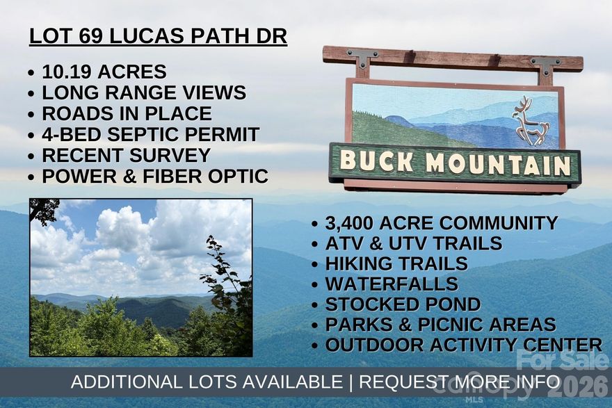 10+ Acres with BIG VIEWS! Build your mountain home here! This lot is ready! ELECTRIC and FIBER OPTIC is on the lot - RECENT SURVEY 10/2/25 - CURRENT 4-bedroom septic permit is valid through September 2032 - Driveway is in place to prepared building site. 10+ acres featuring LONG RANGE VIEWS, privacy, and seclusion. CREEK on lot near the bottom. Escape the stress of daily life by surrounding yourself with the abundant wildlife & soothing sounds of nature. Looking for a quiet place in the mountains to build a weekend getaway and a place to relax? Conveniently located in the 3,400 acre Buck Mountain community...ONLY GATED ATV COMMUNITY in Wilkes County. Long-term and short-term rentals are allowed. Buck Mountain is a PRIME LOCATION! Arrive at the gate from Winston in only 1 hour and from Charlotte in 1 hour 40 min. Just minutes from High Country activities. Centrally located 35 minutes from Boone, West Jefferson, and Wilkesboro. Close to BLUE RIDGE PKWY, ASU, shopping, dining, golf, wineries, breweries, mountain biking and skiing. BUCK MOUNTAIN HAS HARD TO FIND AMENITIES like ATV Trails, Hiking Trails, Parks, Fishing Pond, Water Falls, Pavilions, Community Center, Helipad, Outdoor Activity Center with amphitheater for live music, community gatherings and so much more! Make lasting memories while spending the day hiking or riding ATVs on the miles of trails. 1,400 SF minimum building requirement. NO TINY HOMES. NO MOBILE HOMES. NO CAMPING. NO SELLER FINANCING.