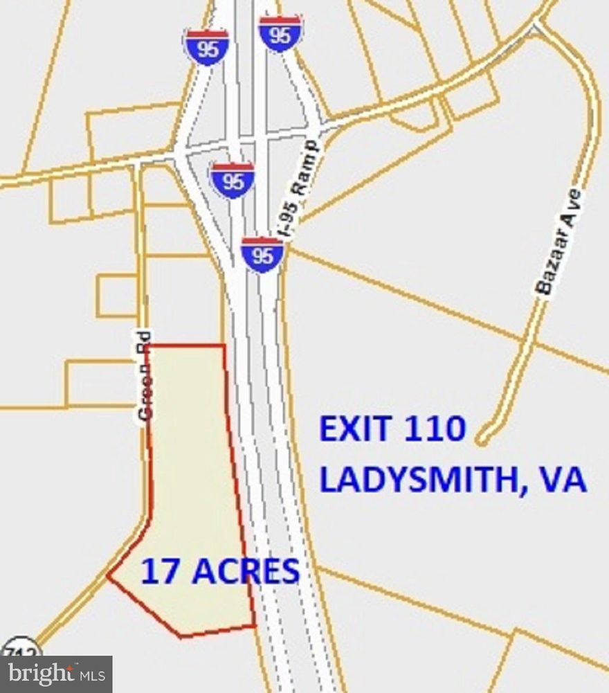 17+ ACRES,  PRICED @ $10 A SQ FT.  FRONTAGE ON I-95 AND GREEN RD,  LADYSMITH EXIT 110,   IDEAL LOCATION FOR HOTEL, COMMERCIAL RETAIL,  MANY POSSIBLE USES,  FLEXIBLE  B-1  ZONING,   WATER AND SEWER ONSITE.   OWNER MAY FINANCE.
*CONTACT LISTING AGENT FOR LIST OF PERMITTED USES BY RIGHT.
New Sheetz gas station and WAWA across the street from this location.
Roadway recently updated from two  to six lanes.
This is a booming location and the surrounding communities are on the rise.
17 ACRES,  B-1 ZONING, LADYSMITH, VIRGINIA,