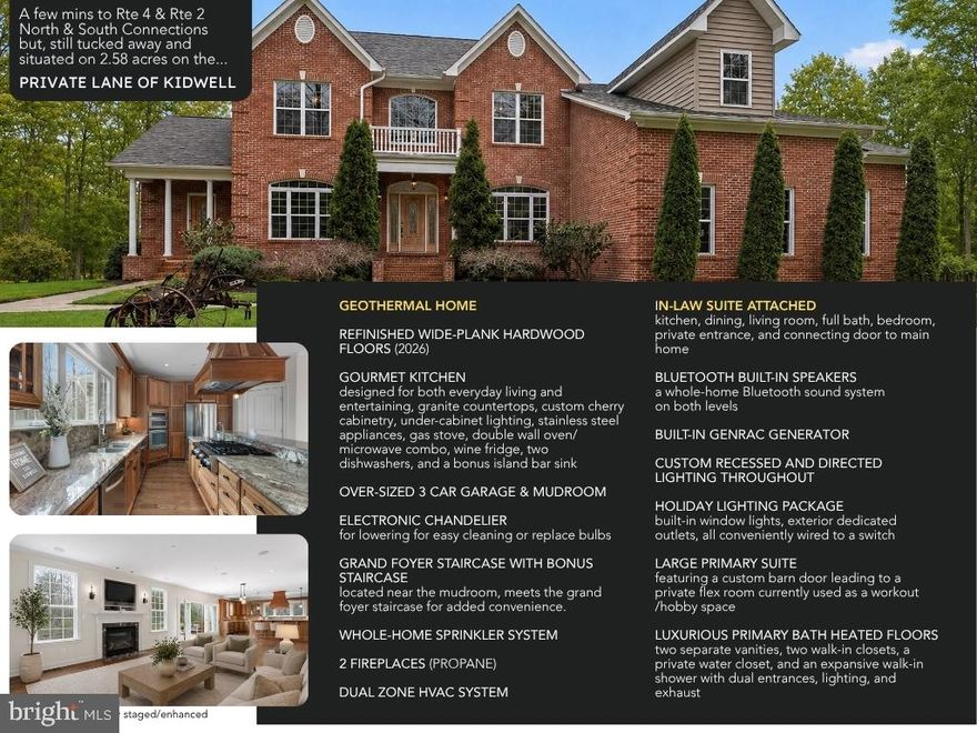 Welcome to this exceptional GEOTHERMAL home at 310 Kidwell Lane, a paved private lane in the Anne Arundel County portion of Owings. Set behind a beautiful brick pillar entrance on 2.58 serene acres, this property offers privacy, mature evergreen borders, a spacious yard, and a Fenced section for added versatility. Relax on the peaceful back deck overlooking the natural beauty that surrounds the home. As you drive through the brick pillars, the custom design and grand presence of this property immediately stand out. This impressive home also features an attached in-law apartment, ideal for multi-generational living. A long private driveway provides ample parking, complemented by a 3-car garage in excellent condition. Step inside the front main entrance, you are welcomed by a grand front entrance, soaring ceilings, a grand staircase, and abundant natural light throughout. The 2026 refinished wide-plank hardwood floors on the main lower level add warmth and elegance. Enter from the garage through the mudroom into the open-concept kitchen and living area, where large doors lead directly to the back deck. A second staircase located near the mudroom meets the grand foyer staircase for added convenience. The gourmet kitchen is designed for both everyday living and entertaining, featuring granite countertops, custom cherry cabinetry, under-cabinet lighting, stainless steel appliances, a gas stove, double wall oven/microwave combo, wine fridge, two dishwashers, and a bonus island bar sink perfect for hosting. Special features throughout the home include with a turn of a key, a lowering grand foyer chandelier for easy cleaning, a whole-home sprinkler system, built-in speakers connected to the TV, and a whole-home Bluetooth sound system on both levels, DUAL ZONE HVAC system, Built-in Generator, Custom recessed and directed lighting throughout,  and 2 FIREPLACES (propane). There is also a holiday lighting package with built-in window lights for all year elegance, exterior holiday dedicated outlets, all conveniently wired to a switch. Elegant Formal dining room with plenty of space for family gatherings. Upstairs, the primary suite is truly a retreat, filled with natural light and featuring a custom barn door leading to a private flex room currently used as a workout/hobby space. This area also includes a safe that conveys and room for a sitting area with peaceful views of the front yard’s birch trees. The luxurious primary bath features heated floors, two separate vanities, two walk-in closets, a private water closet, and an expansive walk-in shower with dual entrances, lighting, and exhaust. The upper level includes four bedrooms, a central living area, and three full baths, including the primary bath. One of the secondary bedrooms has its own private full bath.
Additional highlights include stunning crown molding, built in CAT5 in most rooms, a charming formal dining room filled with natural light, and a large unfinished basement with high ceilings, pristine condition, and preparation for future expansion. The basement has been waterproofed and the home includes a French drain system installed at the time of construction for added protection. The attached in-law/multi-generational living space is thoughtfully designed with its own full kitchen, dining room, living room, bedroom, full bath, front entrance, finished staircase, and separate basement access. This home reflects thoughtful craftsmanship, quality design, and attention to detail at every turn. A rare opportunity to own a private, feature-rich property that truly has it all. Located minutes from North Beach TRAILS & HIKING, Chesapeake Beach,  Herrington Harbour North & South, ONLY 6 MILES TO THE NORTH BEACH BOARDWALK AND BEACH, and a variety of restaurants, shopping, parks and recreation. (21.5 miles) to JOINT BASE ANDREWS,  (26.6 MILES) TO NAVAL ACADEMY ANNAPOLIS, (41.2 MILES) TO PAX RIVER, (38.7 MILES) TO FORT GEORGE G. MEADE, AND (32 MILES) TO THE PENTAGON