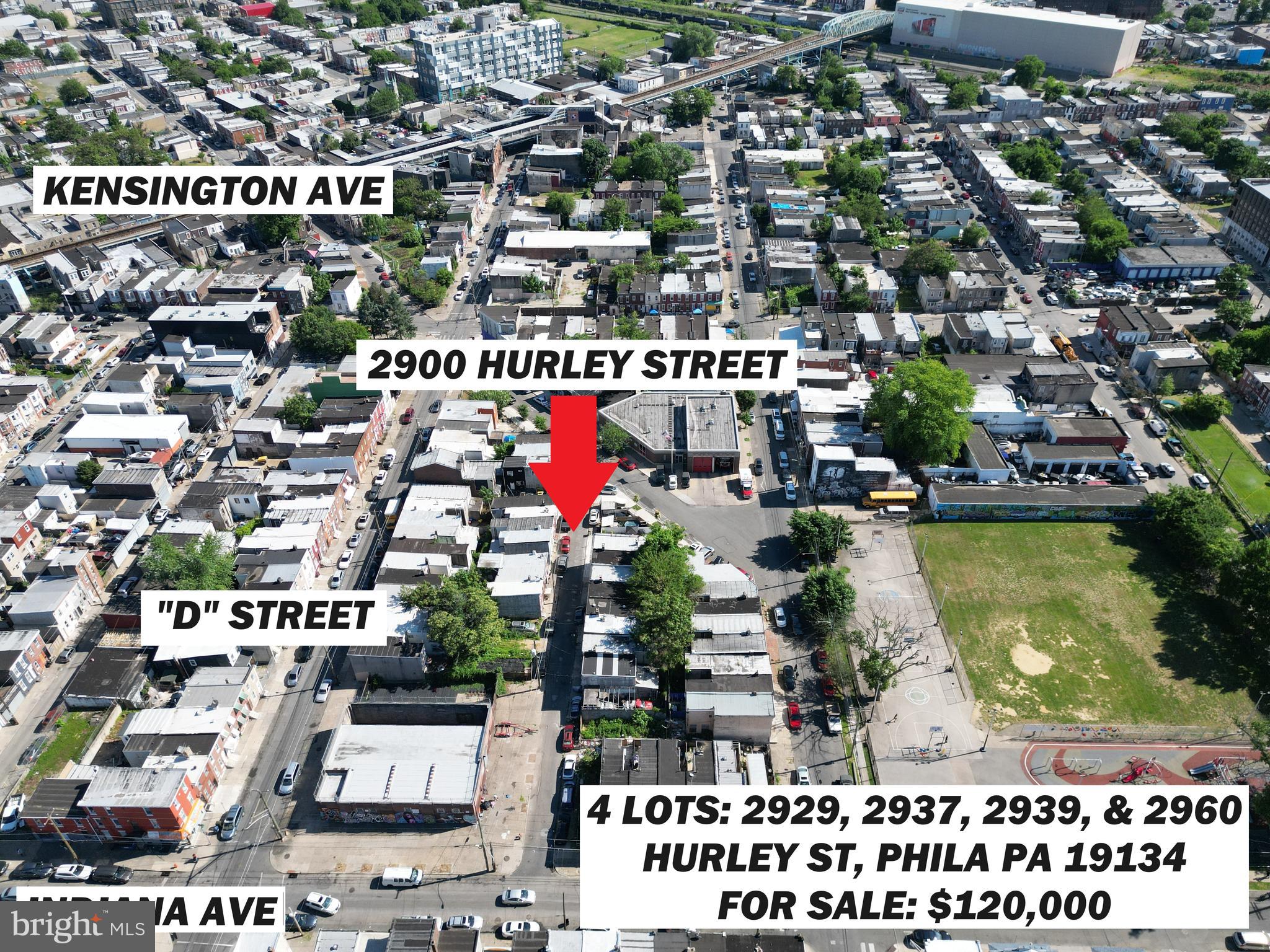 4 Lot Package FOR SALE
2929 Hurley St
2937 Hurley St
2939 Hurley St
2960 Hurley St
Each lot is 14 FT WIDE X 40 FT DEEP. The zoning is RSA5 on each lot. Seller will not sell separately.
Closest major intersection is D & Cambria, which is a 1/6 mile to Kensington & Lehigh. This block is also 1 block away from the train station (Somerset Station). There are major plans for development in this immediate area. This area is also part of the comprehensive plan and is considered in the opportunity zone. 19134 Zip Code, Kensington.
Priced at $115,552 for the package
