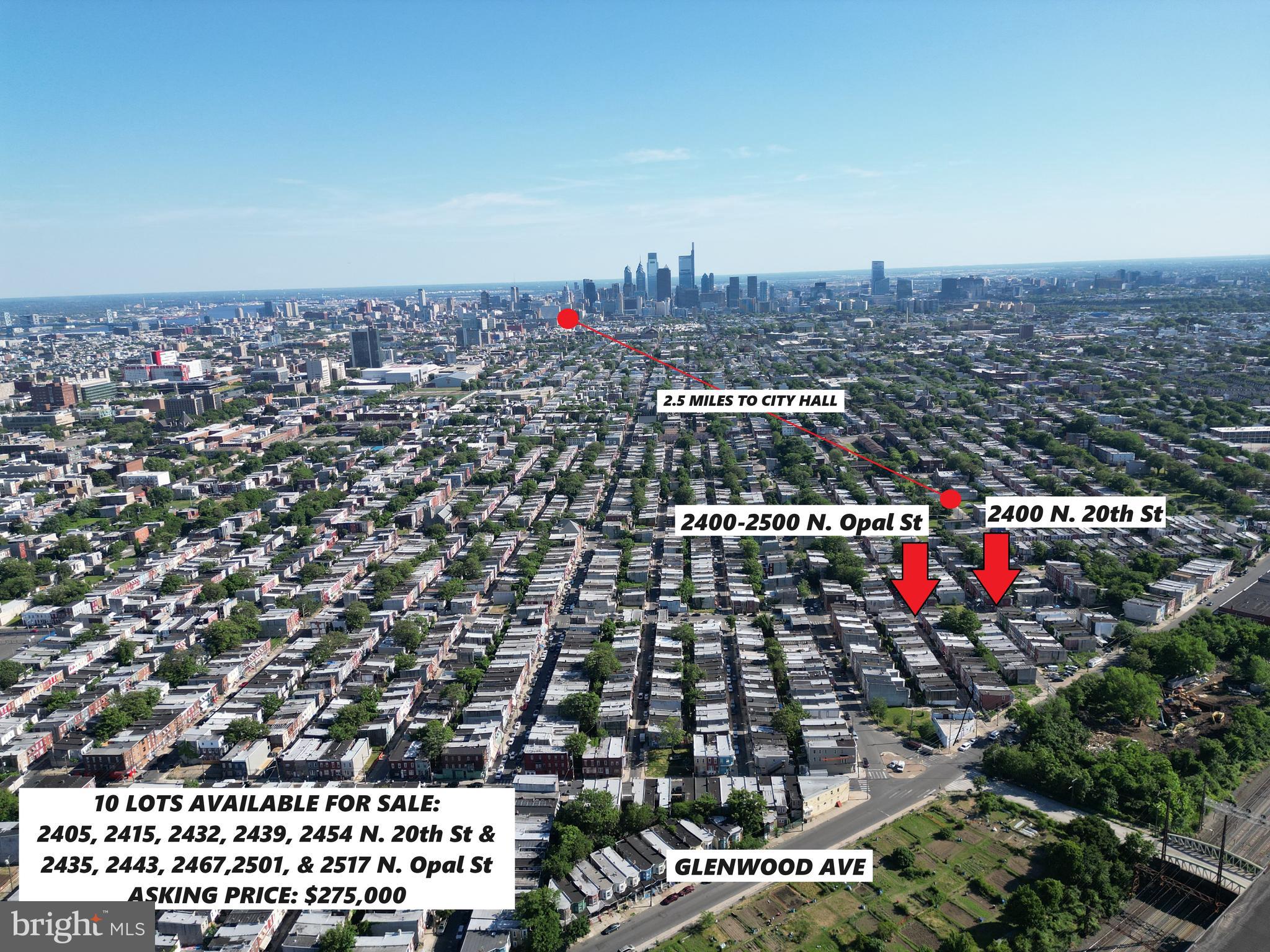 10 Lot Package FOR SALE
2405 N. 20th St (16FTX66FT)
2415 N. 20th St (16FTX66FT)
2432 N. 20th St (16FTX70FT)
2439 N. 20th St (16FTX66FT)
2454 N. 20th St (16FTX71FT)
2435 N. Opal St (14FTX48FT)
2467 N. Opal St (14FTX48FT)
2467 N. Opal St (14FTX48FT)
2501 N. Opal St (14FTX48FT)
2517 N. Opal St (14FTX48FT)
The zoning is RSA5 on each lot. Seller will not sell separately.
Closest major intersection is 20th St & York St, which is a 2.5 Miles to City Hall. This block is also 5 block West from Broad St. There are major plans for development in this immediate area. The zip code is 19132, Strawberry Mansion is the neighborhood.
Priced at $249,990 for the package