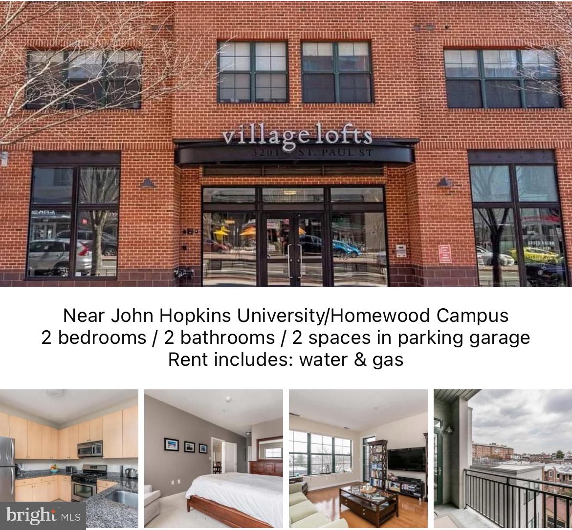 * * * GOOD CREDIT REQUIRED * * * THIS UNIT IS A MUST SEE! LOCATION - LOCATION - LOCATION / Near John Hopkins University (Homewood Campus) & MedStar * * * Beautiful Village Lofts w/ 2 large bedrooms and 2 baths - unbelievable TWO garage parking spaces included! The unit filled with lots of natural sunlight. Open floor plan: kitchen / dining and living room combo is perfect for entertaining. Upgrades: stainless appliances, granite countertop, hardwood floors. Opposite bedrooms, perfect for roommates. Primary bedroom has large walk-in closet, secondary bedroom has 2 closets. Washer/Dryer in the unit. Plenty of storage inside condo and an additional storage locker included in the garage level. The rent includes gas + water + parking! Within close distance to John Hopkins University and Medstar Union Memorial Hospital. Within walking distance to many great restaurants. (Sorry - no pets will be accepted / This is a NON smoking unit) ***Good Credit is required ***