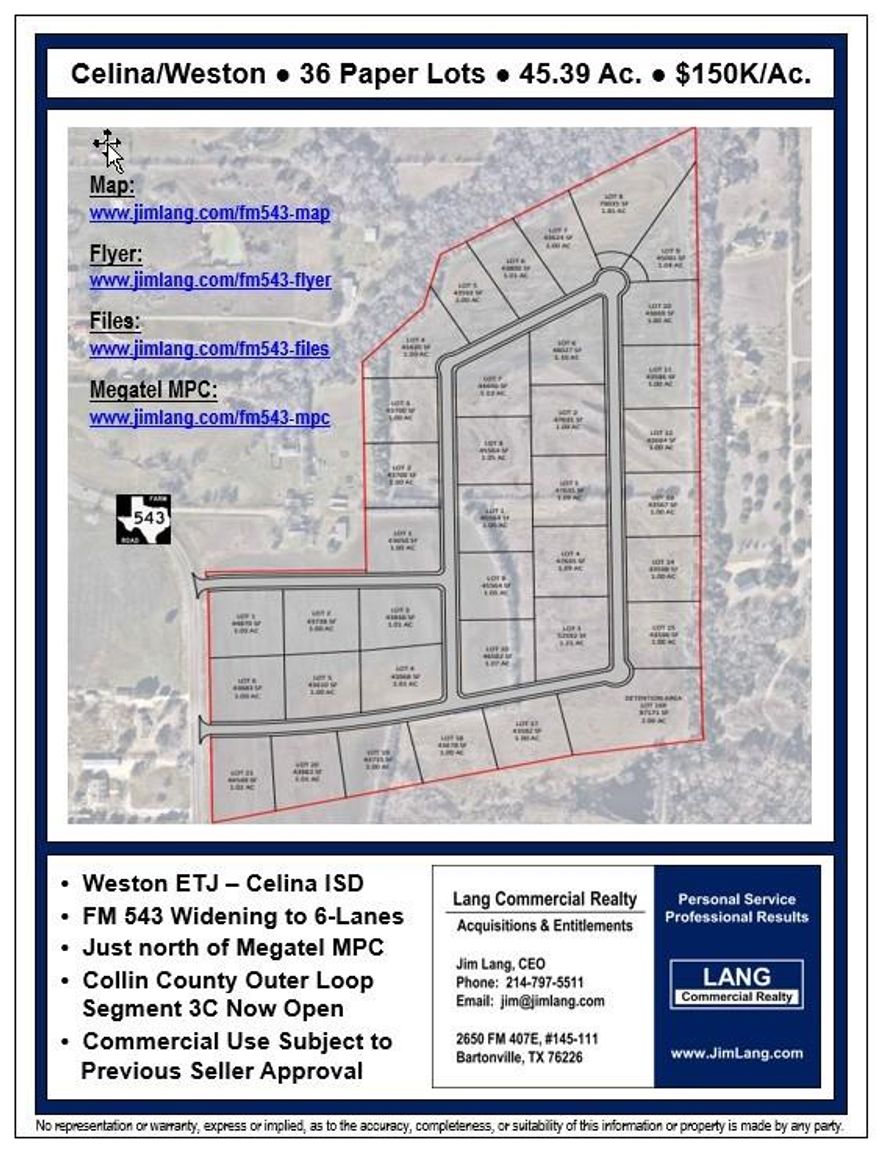 Celina-Weston – 36 Paper Lots – 45.39 Ac.

--> Weston ETJ – Celina ISD
--> Near Venetian Lagoon MPC
--> FM 543 Widening to 6-Lanes
--> Collin County Outer Loop Segment 3C Now Open
--> Commercial Use Subject to Previous Seller Approval