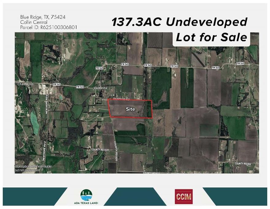 Prime 137.3-acre tract of undeveloped land in Blue Ridge, TX. This high-visibility parcel offers exceptional development potential with over 7,000 feet of combined road frontage: 4,318 FT along County Road 832, 1,398 FT along County Road 500, and 1,363 FT along County Road 832. Located just 0.55 miles from FM 545, the property allows easy access for commercial, industrial, agricultural, or mixed-use development. Situated approximately 35–40 minutes from McKinney National Airport, which is planning commercial flight expansion by 2026. Central location near multiple schools and in an area with significant nearby land development activity. Excellent opportunity for long-term investment and appreciation.