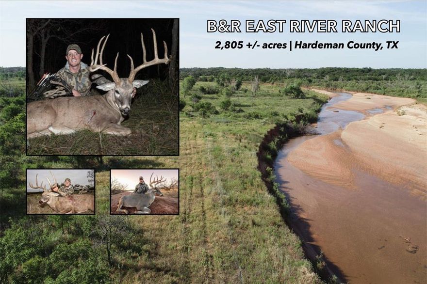 B&R EAST RIVER RANCH
2,805 +or- acres
Hardeman County, TX

This Northwest TX ranch is located south of Chillicothe, TX on the Pease River!  Approximately 130 ft of topography change with steep escarpments, flat grass prairies & a heavily wooded bottom on over TWO MILES of river frontage. 

18 dirt tanks, 2 of which hold more than 2 surface acres of water.  3 cross fenced pastures-1,165 acres, 1,230 acre & 317 acres. 90 acre field on the north end, on the edge of this field is a 50 ft steep ridge that has views for miles!  Many clay breaks, with cedars & scattered mesquite trees; some flat pastures.  River bottom is sandy & has towering cottonwoods & elms, & heavy underbrush.  Some areas are EXTREMELY thick, with dense wooded motts & HUGE 60 ft. tall trees!  80 head cow herd capacity.

GREAT HUNTING-B&C scoring whitetails in the 170s have been harvested; also lots of turkey, dove, hogs & predators!  Comes furnished with multiple blinds & feeders.

LIST PRICE:  $1,625 per acre