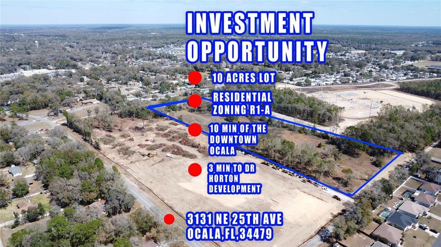 Strategic Investment Opportunity: 10 Acres in Ocala’s High-Growth Corridor
Located in the highly sought-after Northeast Ocala area, this 10-acre parcel represents a premier development opportunity. This is not just vacant land; it is a high asset positioned directly in the path of Ocala's rapid northward expansion.
Investment Highlights:
Prime R-1A Zoning: The property is already zoned R-1A (Single-Family Residential), providing a clear and streamlined path for the development of a new residential subdivision.
High Visibility & Access: Featuring extensive frontage on NE 25th Avenue, the site offers excellent accessibility and presence—essential factors for the marketing and success of any future housing project.
Proven Market Demand: Situated just 3 minutes from Emerson Pointe (a successful community of 320+ homes by D.R. Horton), this location is a proven "hot spot" for new home buyers and consistent property appreciation.
Existing Infrastructure: The land currently includes a ~3,000 sq. ft. structure (3BD/3BA). For an investor, this provides:
Rental Income during the permitting and planning phases.
On-site Operational Headquarters for construction management.
Lower Initial Development Costs due to existing utility connections.
Land & Technical Specs:
Total Area: 10 Acres (approx. 435,600 sq. ft.).
Topography: Mostly cleared, level, and high-and-dry land, significantly reducing site preparation costs.
Scarcity Value: Large acreage tracts with R-1A zoning are becoming increasingly rare in the NE quadrant, ensuring strong equity growth and exit potential.