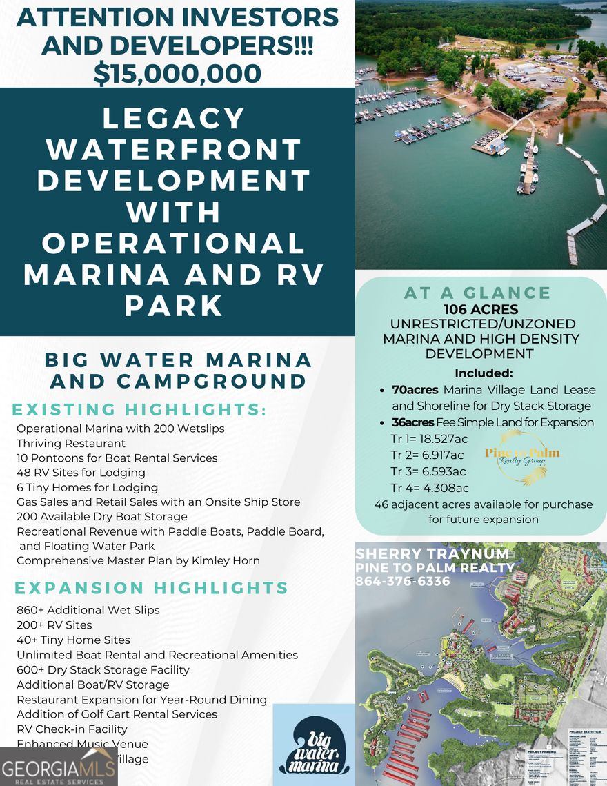 Introducing Big Water Marina and 106-acre Lakeside Resort Destination Development: your exclusive invitation to a 106-acre utopia nestled along the serene shores of Lake Hartwell. Prepare to be captivated by a world where opulence meets opportunity at every juncture. Step into a realm of unparalleled luxury and boundless potential. Big Water Marina isn't just a destination-it's a sanctuary of indulgence and promise. From its thriving marina and relaxing dining experiences to the snug embrace of its campgrounds and whimsical tiny home village, every facet radiates with possibility. But this is only the beginning of your adventure. Envision yourself as the visionary behind this waterfront masterpiece, not confined to the 70-acre lease of the marina but with the tantalizing prospect of expanding across an additional 36 acres along Big Water Rd and Hwy 29S. Here, your imagination knows no bounds, whether you dream of crafting an exclusive resort, a bespoke residential enclave, or a bustling commercial epicenter. Big Water Marina is more than just a property-it's a dynamic engine of revenue streams, ripe for expansion at every level. From 200 slip rentals to captivating boat charters, from cozy RV sites to enchanting tiny cottages, every corner brims with untapped potential. And with the added convenience of gas pumps, a boutique retail haven, and ample boat storage, your guests' every desire is catered to with effortless grace. Yet amidst this thriving hub of activity lies a hidden treasure: Florida Island, a pristine sanctuary encompassing 30 acres within the marina lease. Here, the canvas of possibilities stretches as far as the eye can see. Whether you envision expanding with additional RV sites, curating an intimate boutique hotel retreat, or preserving its natural splendor as a haven for all, the choice is yours to make. Beyond the gates of the marina lies a further 36 acres of promise, with the tantalizing option to acquire an additional 46 acres of lakefront property. This seamless transition into the heart of the action offers a gateway to unparalleled opportunity. Whether you seek to provide a welcoming portal to the marina or cultivate long-term lodging options, this parcel holds the key to unlocking Big Water Marina's full potential. This is more than just an investment-it's the birth of a legacy. As the proud steward of this slice of paradise, you'll not only cultivate generational wealth but also bask in the timeless allure of lakeside living. Welcome home-to a realm of endless possibilities, boundless beauty, and a lifetime of memories waiting to be forged.